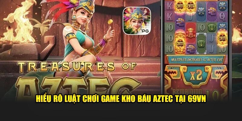 Hiểu rõ luật chơi game Kho Báu Aztec tại 69VN