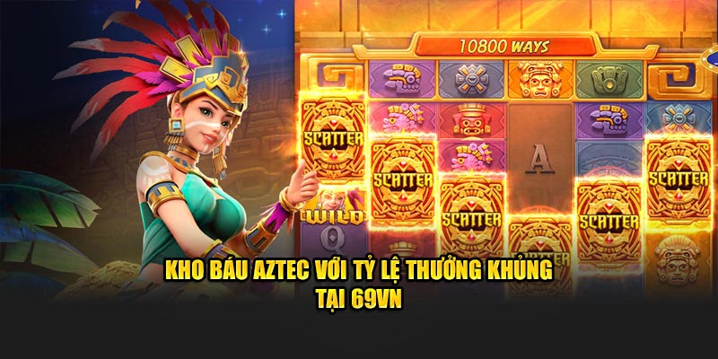 Kho Báu Aztec với tỷ lệ thưởng khủng tại 69VN