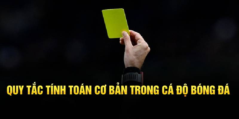 Quy tắc tính toán cơ bản trong cá độ bóng đá